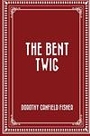 Cover of 'The Bent Twig' by Dorothy Canfield Fisher