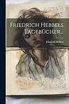 Cover of 'Friedrich Hebbels Tagebücher' by Friedrich Hebbel