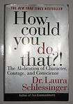 Cover of 'How Could You Do That?!' by Laura Schlessinger