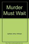 Cover of 'Murder Must Wait' by Arthur William Upfield