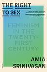 Cover of 'The Right To Sex' by Amia Srinivasan