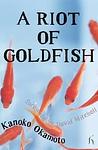 Cover of 'A Riot Of Goldfish' by Kanoko Okamoto