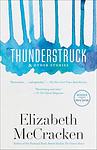 Cover of 'Thunderstruck & Other Stories' by Elizabeth McCracken