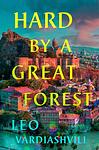 Cover of 'Hard By A Great Forest' by Leo Vardiashvili