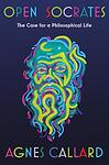 Cover of 'Open Socrates' by Agnes Callard