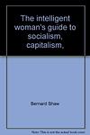 Cover of 'The Intelligent Woman's Guide To Socialism, Capitalism, Sovietism & Fascism' by George Bernard Shaw