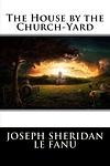 Cover of 'The House By The Churchyard' by Sheridan Le Fanu