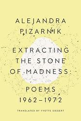 Cover of 'Extracting The Stone Of Madness' by Alejandra Pizarnik