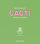 Cover of 'The Little Book Of Cacti And Other Succulents' by Emma Sibley