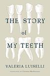 Cover of 'The Story Of My Teeth' by Valeria Luiselli
