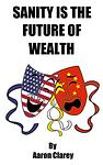 Cover of 'Sanity Is The Future Of Wealth' by Aaron Clarey