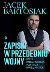 Cover of 'Zapiski W Przededniu Wojny, Czyli Dzieci Morza Wzywają Swoją Matkę' by Jacek Bartosiak