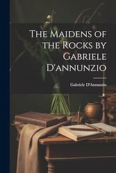 Cover of 'The Maidens Of The Rocks' by Gabriele D'Annunzio