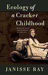Cover of 'Ecology Of A Cracker Childhood' by Janisse Ray