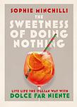 Cover of 'The Sweetness Of Doing Nothing' by Sophie Minchilli