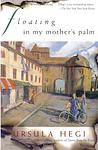 Cover of 'Floating In My Mother's Palm' by Ursula Hegi