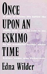 Cover of 'Once Upon An Eskimo Time' by Edna Wilder