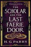 Cover of 'The Scholar And The Last Faerie Door' by H.G. Parry