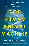 Cover of 'God, Human, Animal, Machine' by Meghan O'Gieblyn