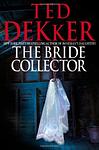 Cover of 'The Bride Collector' by Ted Dekker