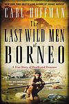 Cover of 'The Last Wild Men Of Borneo' by Carl Hoffman