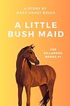 Cover of 'Little Bush Maid' by Mary Grant Bruce