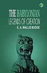 Cover of 'The Babylonian Legends Of The Creation' by E.A. Wallis Budge