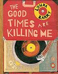 Cover of 'The Good Times Are Killing Me' by Lynda Barry