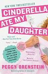 Cover of 'Cinderella Ate My Daughter' by Peggy Orenstein