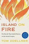 Cover of 'Island on Fire: The Revolt That Ended Slavery in the British Empire' by Tom Zoellner