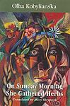 Cover of 'On Sunday Morning She Gathered Herbs' by Olha Kobylianska