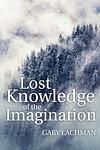 Cover of 'Lost Knowledge Of The Imagination' by Gary Lachman