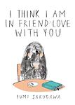Cover of 'I Think I Am In Friend Love With You' by Yumi Sakugawa
