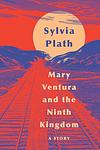 Cover of 'Mary Ventura And The Ninth Kingdom' by Sylvia Plath