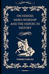 Cover of 'On Heroes, Hero Worship, & The Heroic In History' by Thomas Carlyle