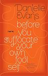 Cover of 'Before You Suffocate Your Own Fool Self' by Danielle Evans