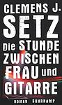 Cover of 'Die Stunde Zwischen Frau Und Gitarre' by Clemens J. Setz