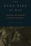 Cover of 'The Dark Side Of Man' by Michael P. Ghiglieri