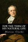 Cover of 'For The Term Of His Natural Life' by Marcus Clarke