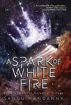 Cover of 'A Spark Of White Fire' by Sangu Mandanna