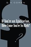 Cover of 'If You're An Egalitarian, How Come You're So Rich?' by G. A. Cohen