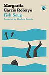 Cover of 'Fish Soup' by Margarita García Robayo