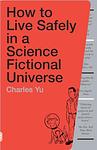 Cover of 'How To Live Safely In A Science Fictional Universe' by Charles Yu