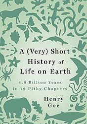 Cover of 'A (Very) Short History Of Life On Earth' by Henry Gee​