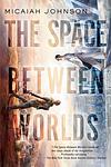 Cover of 'The Space Between Worlds' by Micaiah Johnson