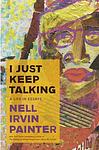 Cover of 'I Just Keep Talking' by Nell Irvin Painter