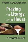 Cover of 'Praying The Liturgy Of The Hours' by Timothy M. Gallagher