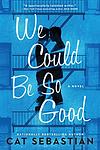 Cover of 'We Could Be So Good' by Cat Sebastian