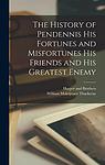 Cover of 'The History Of Pendennis: His Fortunes And Misfortunes, His Friends And His Greatest Enemy' by William Makepeace Thackeray