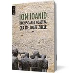 Cover of 'Închisoarea Noastră Cea De Toate Zilele' by Ion Ioanid